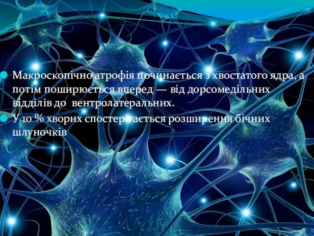 Макроскопічно атрофія починається з хвостатого ядра, а потім поширюється вперед —