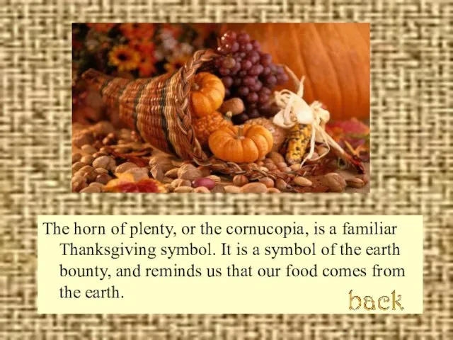 The horn of plenty, or the cornucopia, is a familiar Thanksgiving