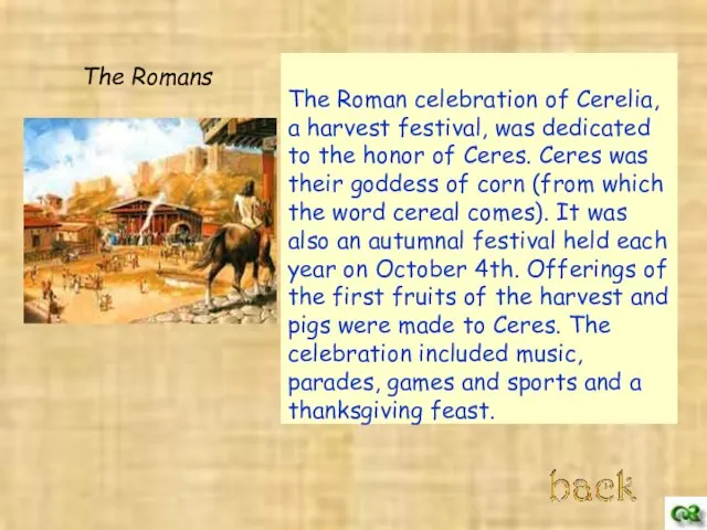 The Roman celebration of Cerelia, a harvest festival, was dedicated to