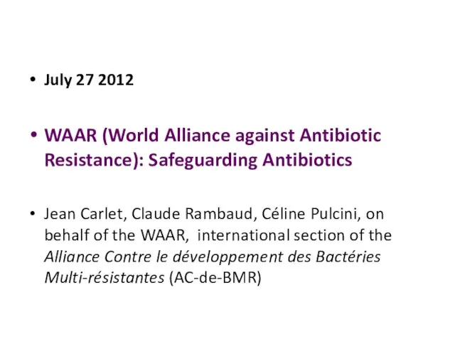 July 27 2012 WAAR (World Alliance against Antibiotic Resistance): Safeguarding Antibiotics