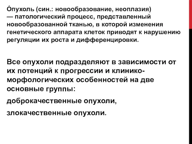 О́пухоль (син.: новообразование, неоплазия) — патологический процесс, представленный новообразованной тканью, в