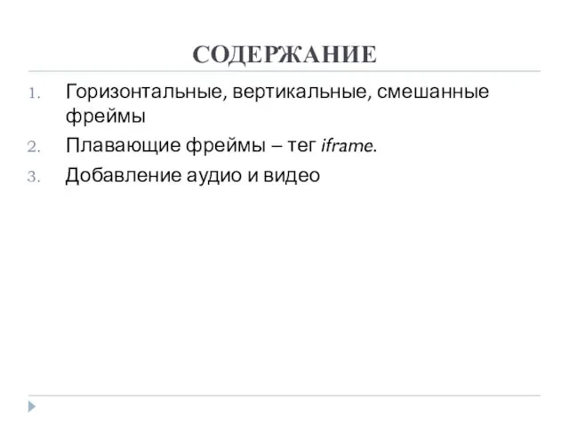 СОДЕРЖАНИЕ Горизонтальные, вертикальные, смешанные фреймы Плавающие фреймы – тег iframe. Добавление аудио и видео