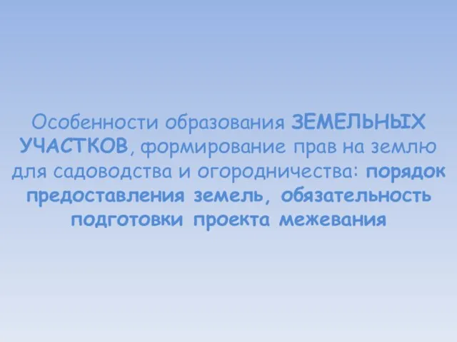 Особенности образования ЗЕМЕЛЬНЫХ УЧАСТКОВ, формирование прав на землю для садоводства и