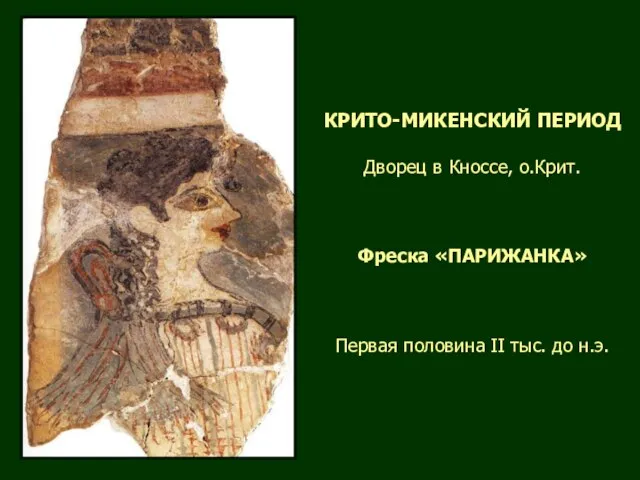 КРИТО-МИКЕНСКИЙ ПЕРИОД Дворец в Кноссе, о.Крит. Фреска «ПАРИЖАНКА» Первая половина II тыс. до н.э.