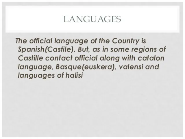 LANGUAGES The official language of the Country is Spanish(Castile). But, as