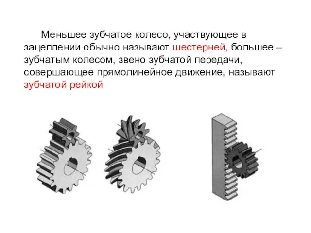 Меньшее зубчатое колесо, участвующее в зацеплении обычно называют шестерней, большее –