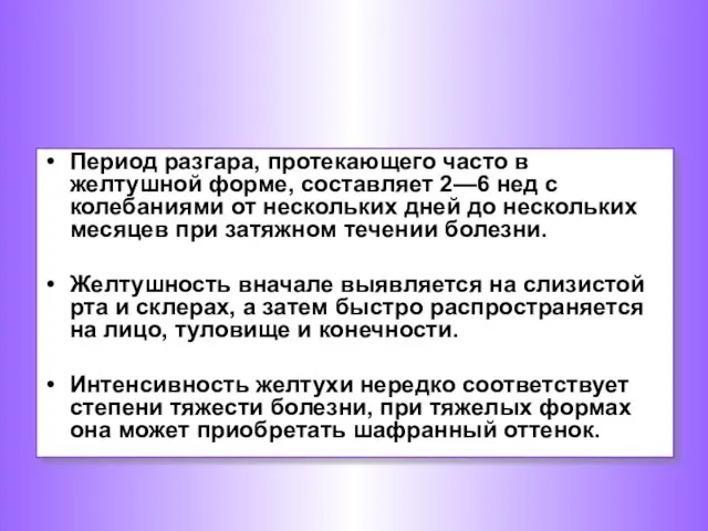 Период разгара, протекающего часто в желтушной форме, составляет 2—6 нед с