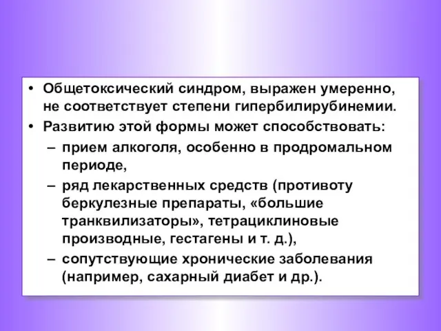 Общетоксический синдром, выражен умеренно, не соответствует степени гипербилирубинемии. Развитию этой формы