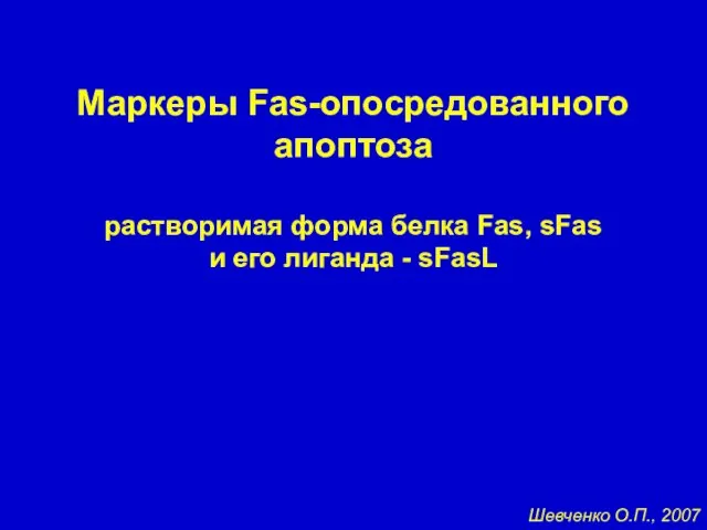 Маркеры Fas-опосредованного апоптоза растворимая форма белка Fas, sFas и его лиганда - sFasL Шевченко О.П., 2007