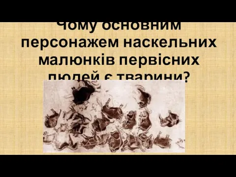 Чому основним персонажем наскельних малюнків первісних людей є тварини?