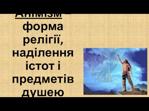 Анімізм – форма релігії, наділення істот і предметів душею