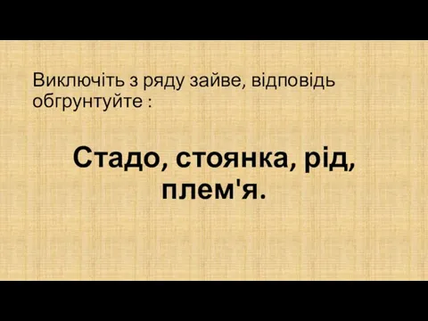 Виключіть з ряду зайве, відповідь обгрунтуйте : Стадо, стоянка, рід, плем'я.