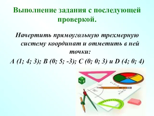 Выполнение задания с последующей проверкой. Начертить прямоугольную трехмерную систему координат и