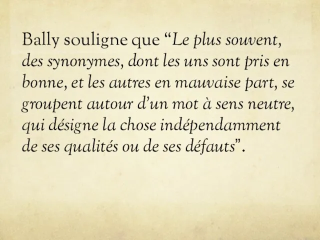 Bally souligne que “Le plus souvent, des synonymes, dont les uns