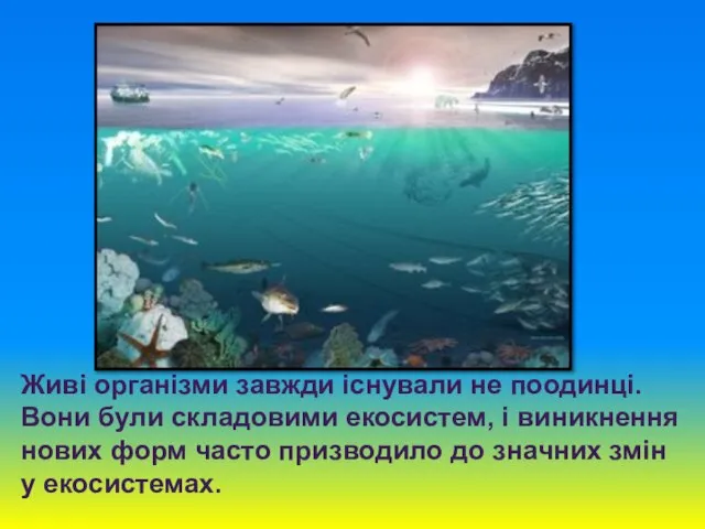 Живі організми завжди існували не поодинці. Вони були складовими екосистем, і