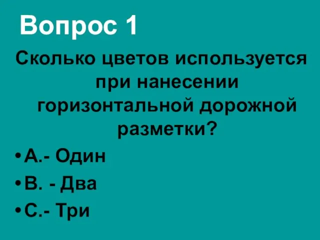 Вопрос 1 Сколько цветов используется при нанесении горизонтальной дорожной разметки? А.-