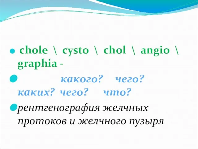 chole \ cysto \ chol \ angio \ graphia - какого?