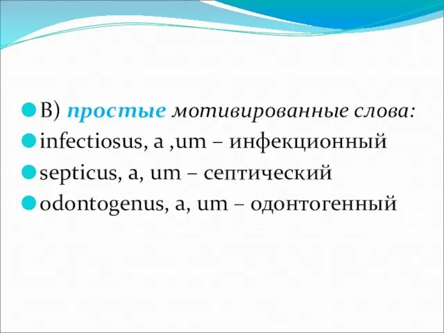 В) простые мотивированные слова: infectiosus, a ,um – инфекционный septicus, a,