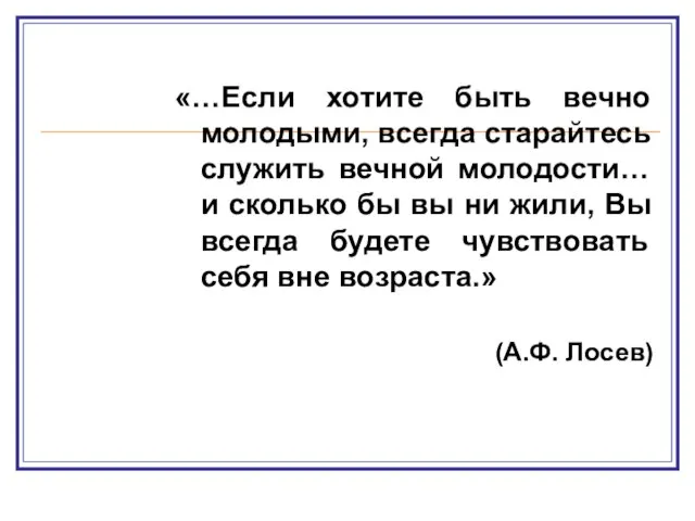 «…Если хотите быть вечно молодыми, всегда старайтесь служить вечной молодости… и