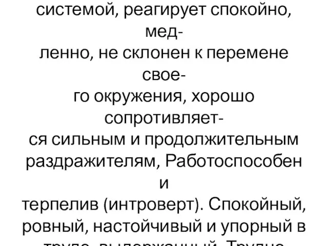 Флегматик – человек с сильной, уравновешенной, инертной нервной системой, реагирует спокойно,