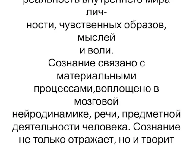 Сознание-субъективная реальность, реальность внутреннего мира лич- ности, чувственных образов, мыслей и