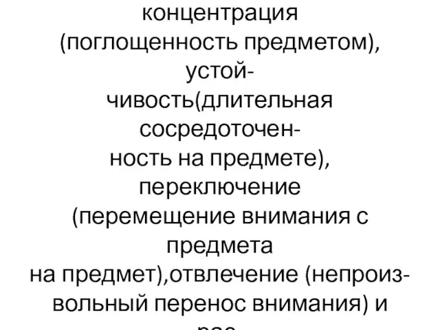 Свойствами внимания являются: объём(количество запоминаемого и воспроизводимого),концентрация (поглощенность предметом),устой- чивость(длительная сосредоточен-