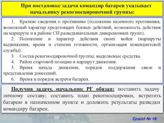 Слайд № 16 При постановке задачи командир батареи указывает начальнику рекогносцировочной