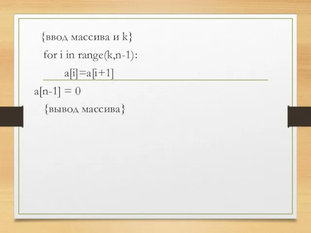 {ввод массива и k} for i in range(k,n-1): a[i]=a[i+1] a[n-1] = 0 {вывод массива}