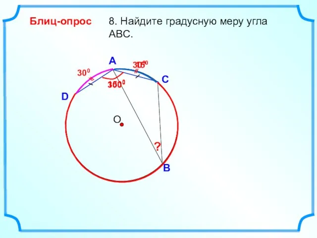 D 8. Найдите градусную меру угла ABC. О A B Блиц-опрос