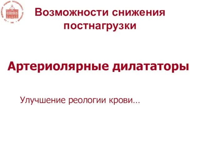 Возможности снижения постнагрузки Артериолярные дилататоры Улучшение реологии крови…