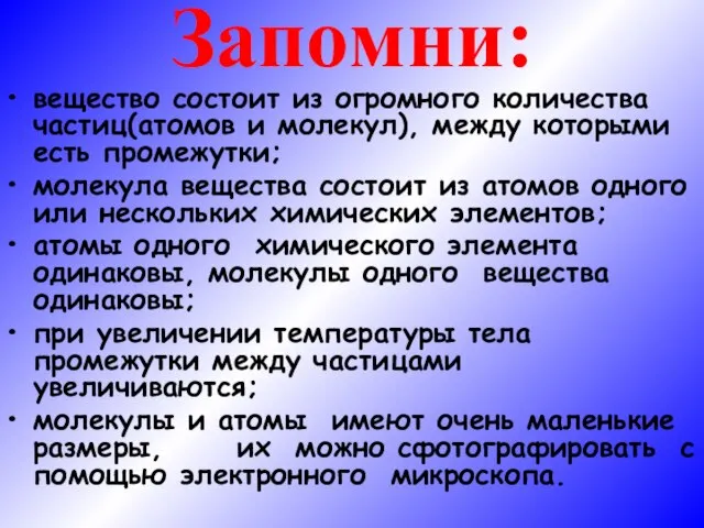 Запомни: вещество состоит из огромного количества частиц(атомов и молекул), между которыми