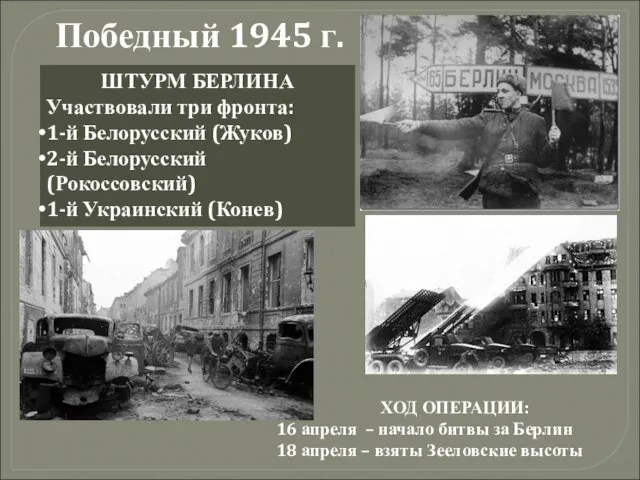 Победный 1945 г. ШТУРМ БЕРЛИНА Участвовали три фронта: 1-й Белорусский (Жуков)