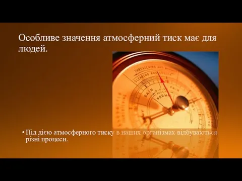 Особливе значення атмосферний тиск має для людей. Під дією атмосферного тиску