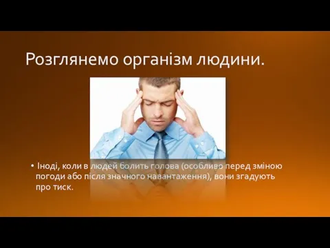 Розглянемо організм людини. Іноді, коли в людей болить голова (особливо перед