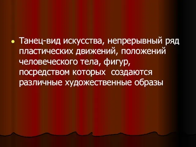 Танец-вид искусства, непрерывный ряд пластических движений, положений человеческого тела, фигур, посредством которых создаются различные художественные образы