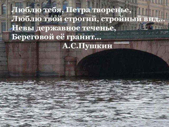 Люблю тебя, Петра творенье, Люблю твой строгий, стройный вид… Невы державное теченье, Береговой её гранит… А.С.Пушкин