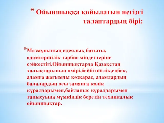 Ойыншыққа қойылатын негізгі талаптардың бірі: Мазмұнының идеялық бағыты,адамгершілік тәрбие міндеттеріне сәйкестігі.Ойыншықтарда