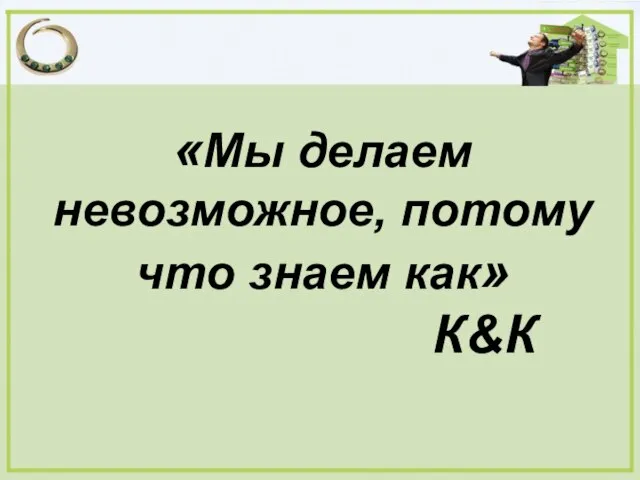 «Мы делаем невозможное, потому что знаем как» К&К