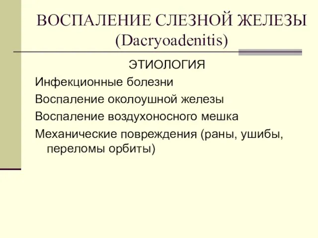 ВОСПАЛЕНИЕ СЛЕЗНОЙ ЖЕЛЕЗЫ (Dacryoadenitis) ЭТИОЛОГИЯ Инфекционные болезни Воспаление околоушной железы Воспаление