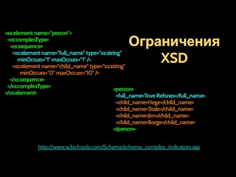 Ограничения XSD http://www.w3schools.com/Schema/schema_complex_indicators.asp minOccurs="1" maxOccurs="1" /> minOccurs="0" maxOccurs="10" /> Tove Refsnes Hege Stale Jim Borge