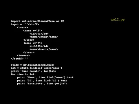 import xml.etree.ElementTree as ET input = ''' 001 Chuck 009 Brent