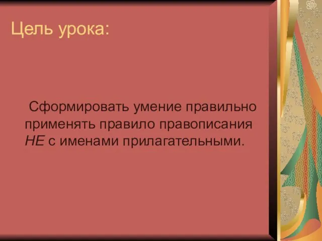 Цель урока: Сформировать умение правильно применять правило правописания НЕ с именами прилагательными.