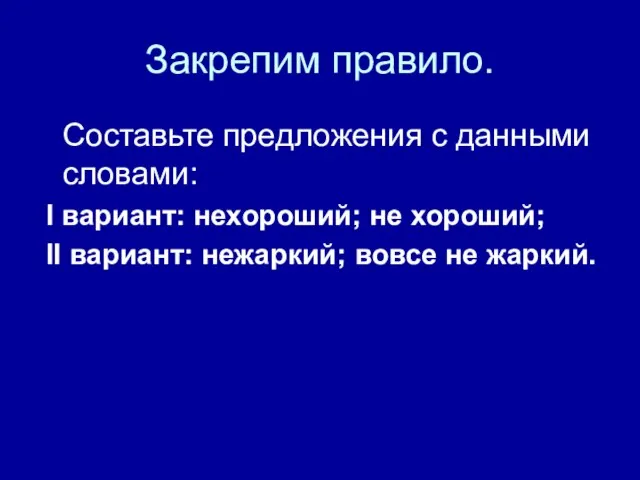 Закрепим правило. Составьте предложения с данными словами: I вариант: нехороший; не