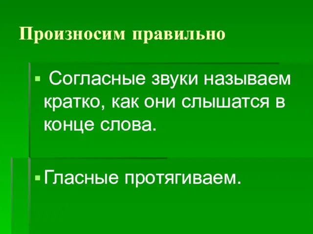 Произносим правильно Согласные звуки называем кратко, как они слышатся в конце слова. Гласные протягиваем.