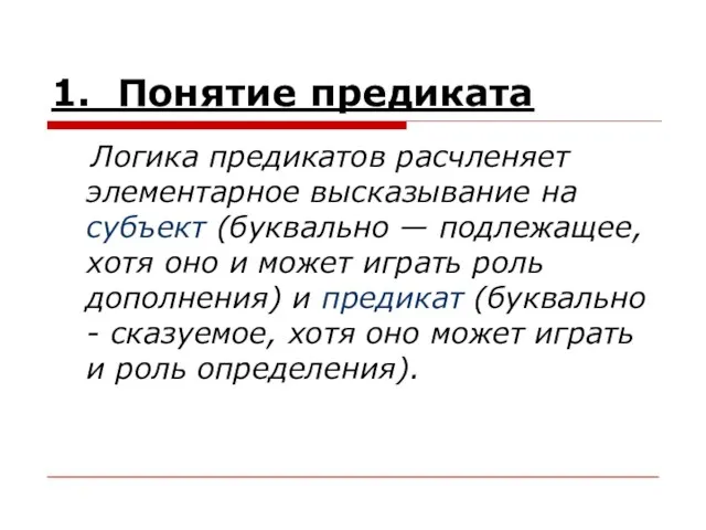 1. Понятие предиката Логика предикатов расчленяет элементарное высказывание на субъект (буквально