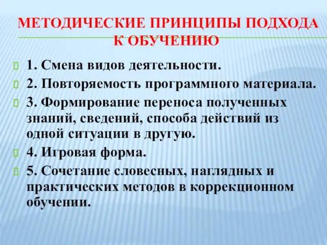 МЕТОДИЧЕСКИЕ ПРИНЦИПЫ ПОДХОДА К ОБУЧЕНИЮ 1. Смена видов деятельности. 2. Повторяемость