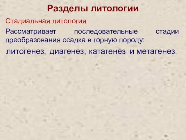 Разделы литологии Стадиальная литология Рассматривает последовательные стадии преобразования осадка в горную