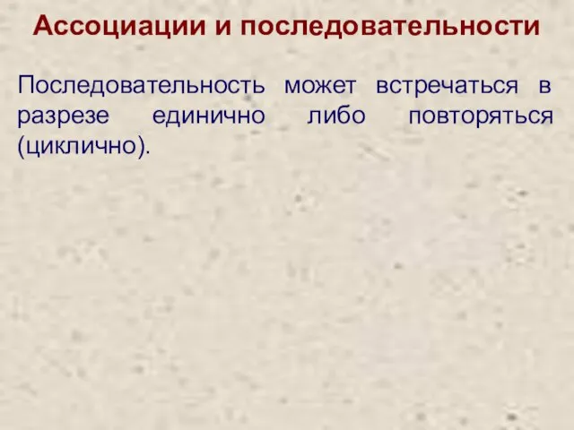 Ассоциации и последовательности Последовательность может встречаться в разрезе единично либо повторяться (циклично).