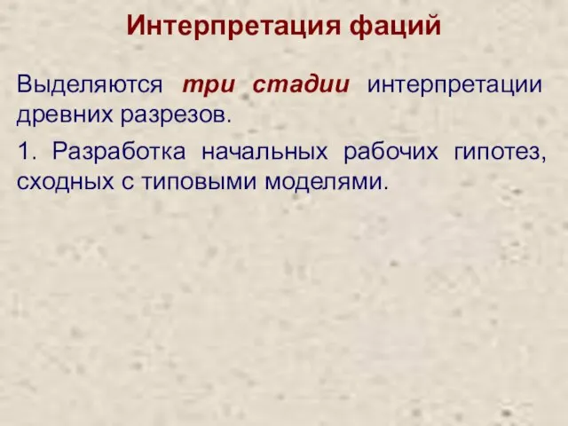 Интерпретация фаций Выделяются три стадии интерпретации древних разрезов. 1. Разработка начальных