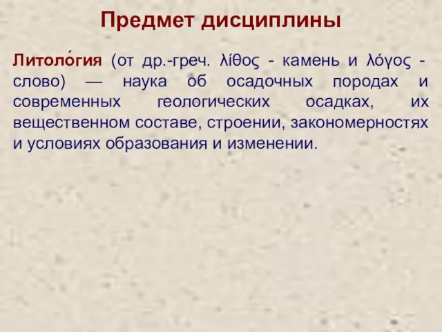 Предмет дисциплины Литоло́гия (от др.-греч. λίθος - камень и λόγος -